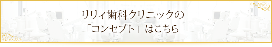 リリィ歯科クリニックの「コンセプト」はこちら